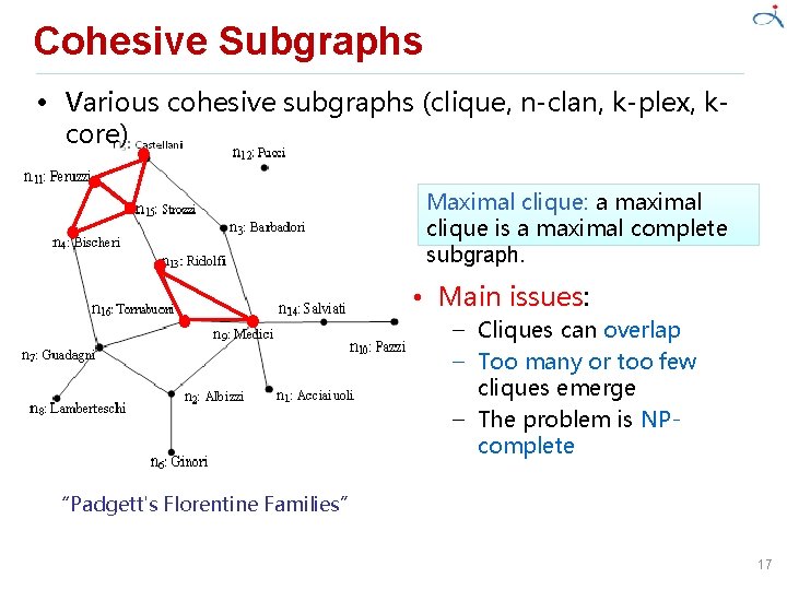 Cohesive Subgraphs • Various cohesive subgraphs (clique, n-clan, k-plex, kcore) Maximal clique: a maximal