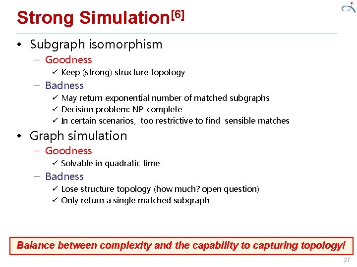 Strong Simulation[6] • Subgraph isomorphism – Goodness ü Keep (strong) structure topology – Badness