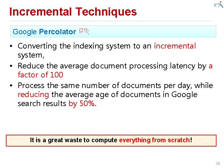 Incremental Techniques Google Percolator [21]: • Converting the indexing system to an incremental system,