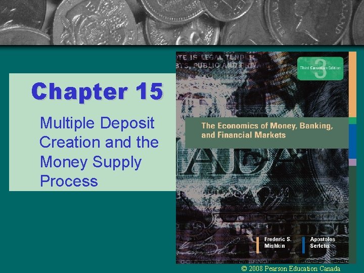 Chapter 15 Multiple Deposit Creation and the Money Supply Process © 2008 Pearson Education Chapter 15 Multiple Deposit Creation and the Money Supply Process © 2008 Pearson Education