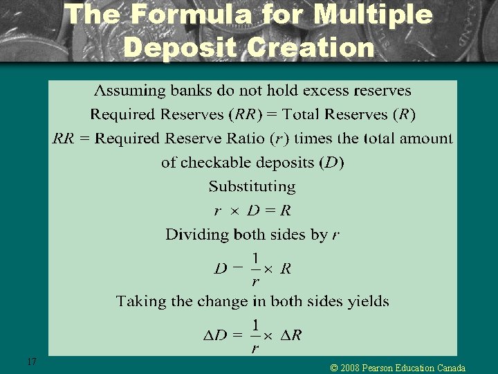 The Formula for Multiple Deposit Creation 17 © 2008 Pearson Education Canada The Formula for Multiple Deposit Creation 17 © 2008 Pearson Education Canada