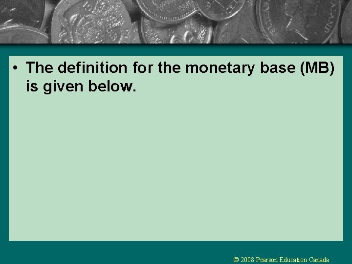 • The definition for the monetary base (MB) is given below. © 2008 • The definition for the monetary base (MB) is given below. © 2008