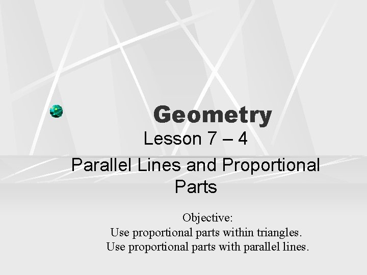 Geometry Lesson 7 – 4 Parallel Lines and Proportional Parts Objective: Use proportional parts