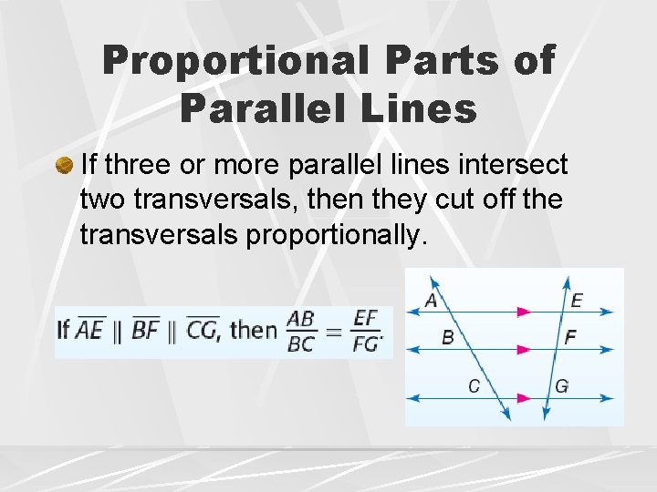 Proportional Parts of Parallel Lines If three or more parallel lines intersect two transversals,