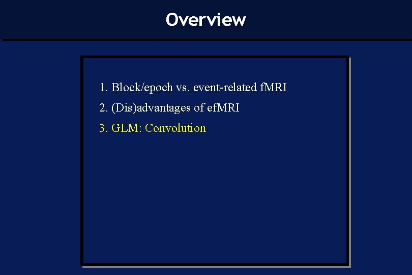 Overview 1. Block/epoch vs. event-related f. MRI 2. (Dis)advantages of ef. MRI 3. GLM: