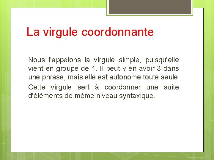 La virgule coordonnante Nous l’appelons la virgule simple, puisqu’elle vient en groupe de 1.