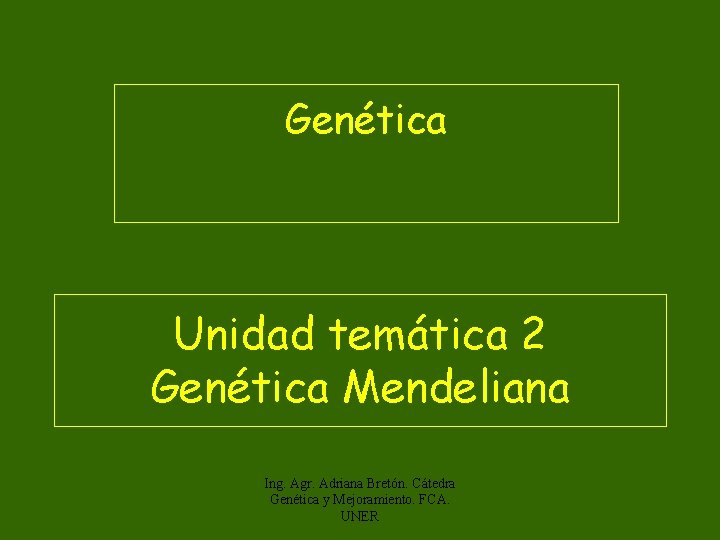 Genética Unidad temática 2 Genética Mendeliana Ing. Agr. Adriana Bretón. Cátedra Genética y Mejoramiento.