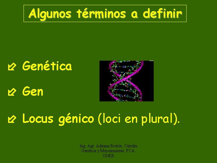 Algunos términos a definir Genética Gen Locus génico (loci en plural). Ing. Agr. Adriana