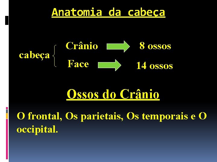 Anatomia da cabeça Crânio Face 8 ossos 14 ossos Ossos do Crânio O frontal,