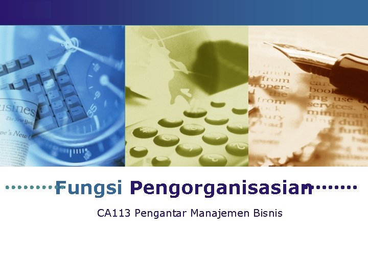 LOGO Fungsi Pengorganisasian CA 113 Pengantar Manajemen Bisnis 