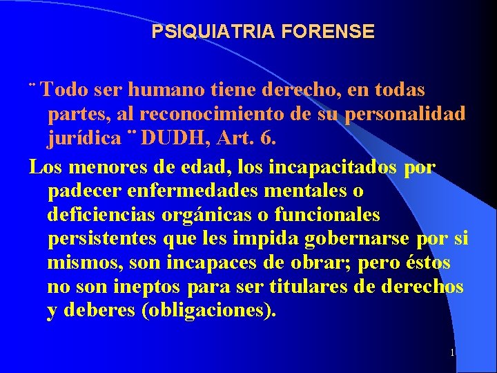 PSIQUIATRIA FORENSE ¨ Todo ser humano tiene derecho, en todas partes, al reconocimiento de PSIQUIATRIA FORENSE ¨ Todo ser humano tiene derecho, en todas partes, al reconocimiento de