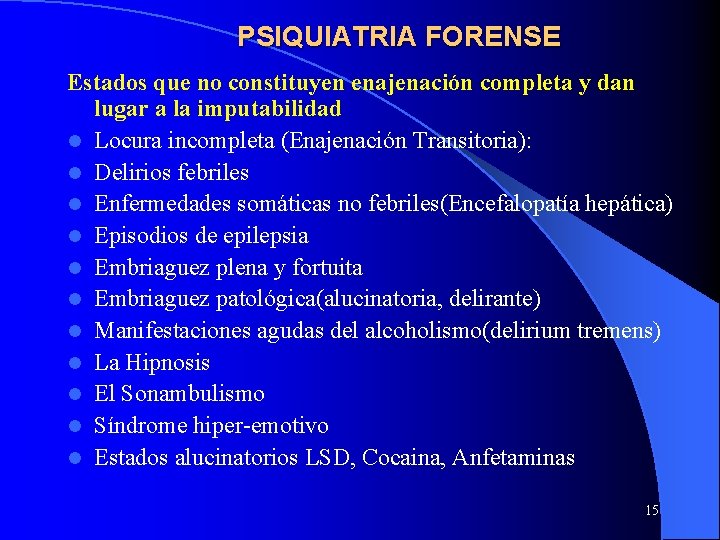 PSIQUIATRIA FORENSE Estados que no constituyen enajenación completa y dan lugar a la imputabilidad PSIQUIATRIA FORENSE Estados que no constituyen enajenación completa y dan lugar a la imputabilidad