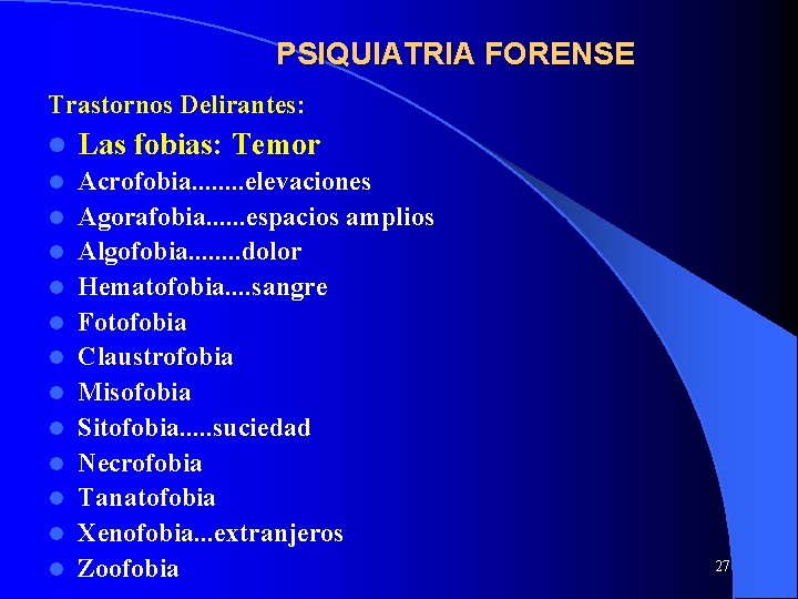 PSIQUIATRIA FORENSE Trastornos Delirantes: l Las fobias: Temor l Acrofobia. . . . elevaciones PSIQUIATRIA FORENSE Trastornos Delirantes: l Las fobias: Temor l Acrofobia. . . . elevaciones