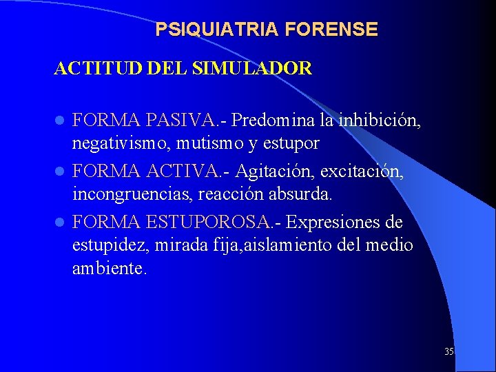 PSIQUIATRIA FORENSE ACTITUD DEL SIMULADOR FORMA PASIVA. - Predomina la inhibición, negativismo, mutismo y PSIQUIATRIA FORENSE ACTITUD DEL SIMULADOR FORMA PASIVA. - Predomina la inhibición, negativismo, mutismo y