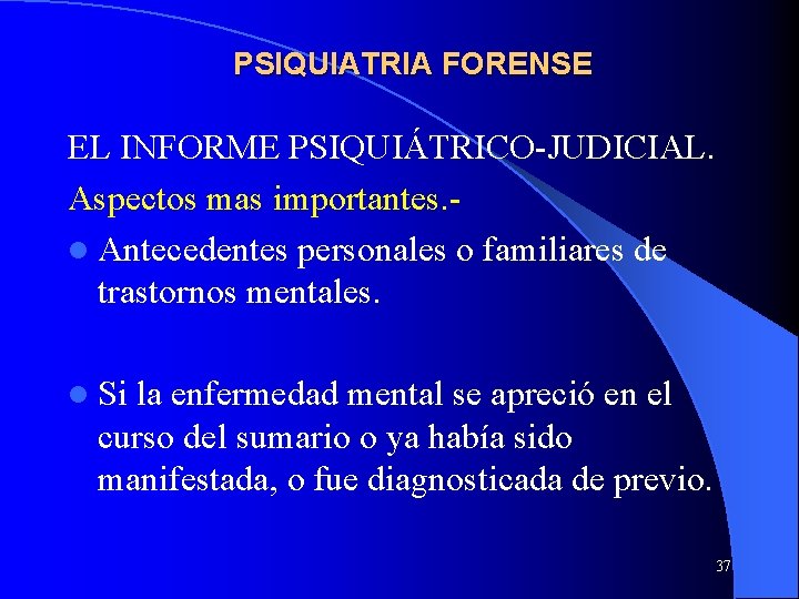 PSIQUIATRIA FORENSE EL INFORME PSIQUIÁTRICO-JUDICIAL. Aspectos mas importantes. l Antecedentes personales o familiares de PSIQUIATRIA FORENSE EL INFORME PSIQUIÁTRICO-JUDICIAL. Aspectos mas importantes. l Antecedentes personales o familiares de