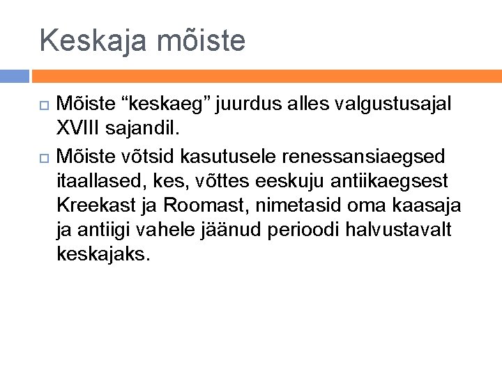 Keskaja mõiste Mõiste “keskaeg” juurdus alles valgustusajal XVIII sajandil. Mõiste võtsid kasutusele renessansiaegsed itaallased,