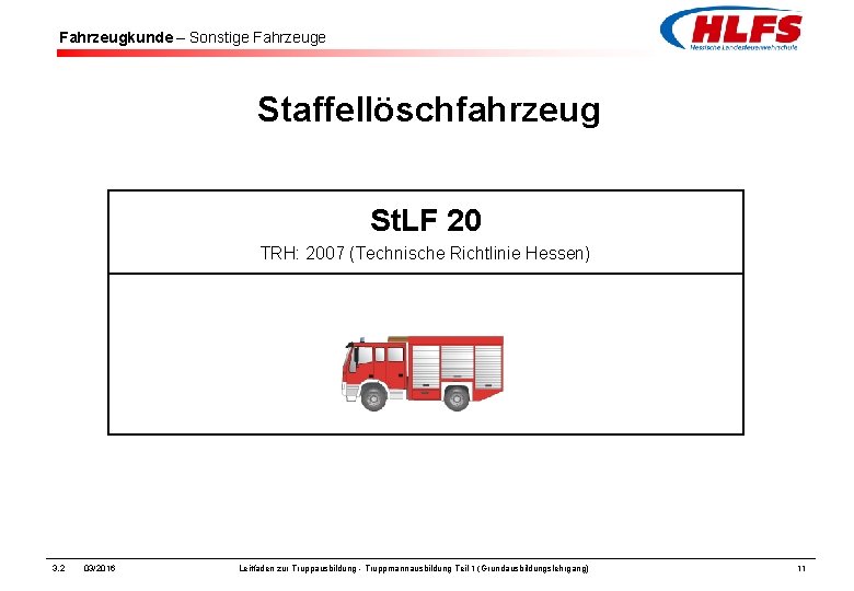 Fahrzeugkunde – Sonstige Fahrzeuge Staffellöschfahrzeug St. LF 20 TRH: 2007 (Technische Richtlinie Hessen) 3. Fahrzeugkunde – Sonstige Fahrzeuge Staffellöschfahrzeug St. LF 20 TRH: 2007 (Technische Richtlinie Hessen) 3.