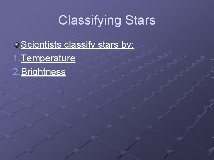 Classifying Stars Scientists classify stars by: 1. Temperature 2. Brightness Classifying Stars Scientists classify stars by: 1. Temperature 2. Brightness