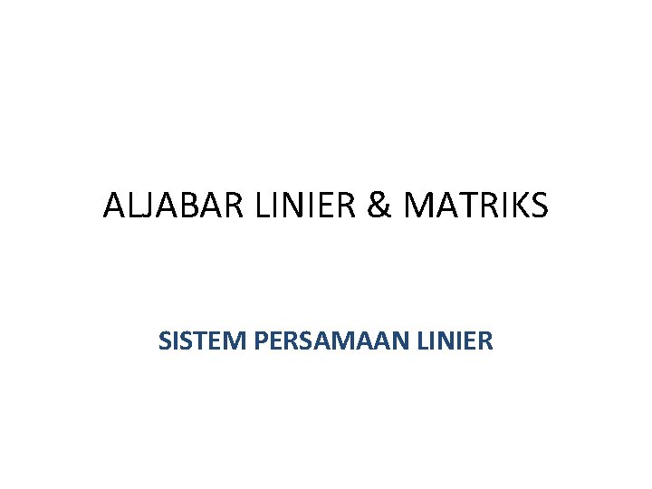 ALJABAR LINIER & MATRIKS SISTEM PERSAMAAN LINIER 