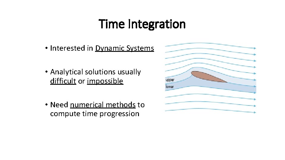 Time Integration • Interested in Dynamic Systems • Analytical solutions usually difficult or impossible