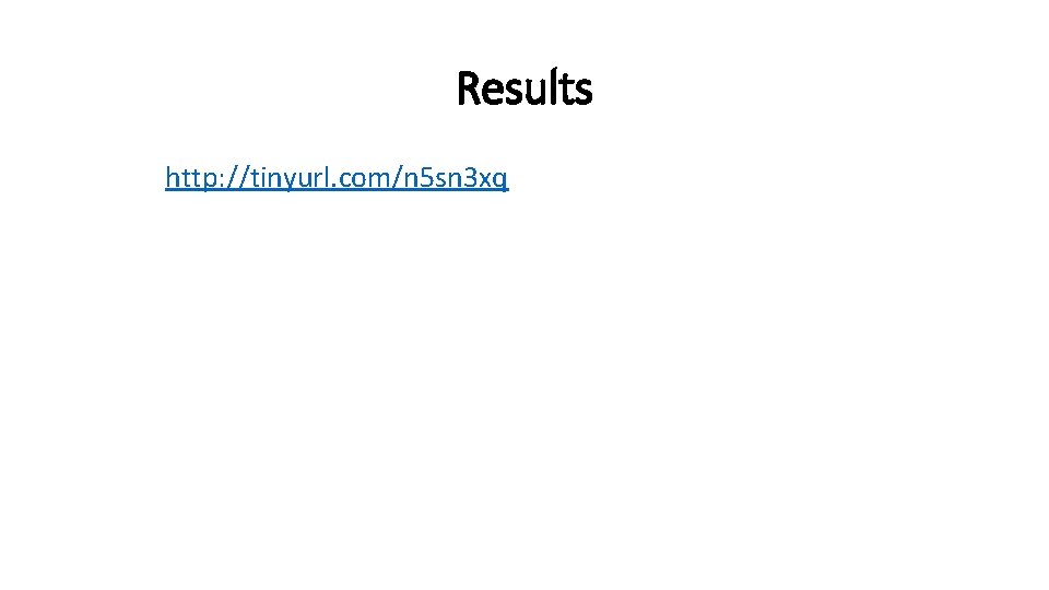 Results http: //tinyurl. com/n 5 sn 3 xq 
