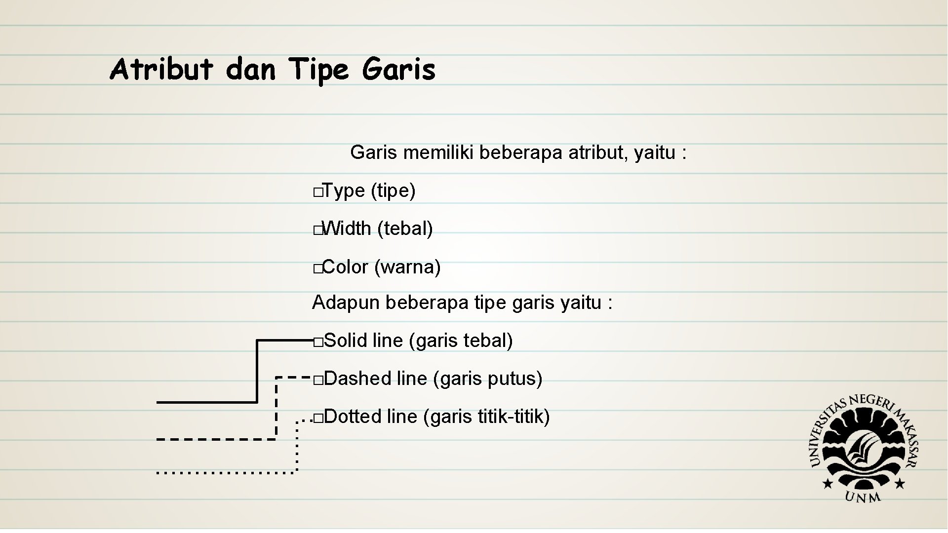 Atribut dan Tipe Garis memiliki beberapa atribut, yaitu : �Type (tipe) �Width (tebal) �Color