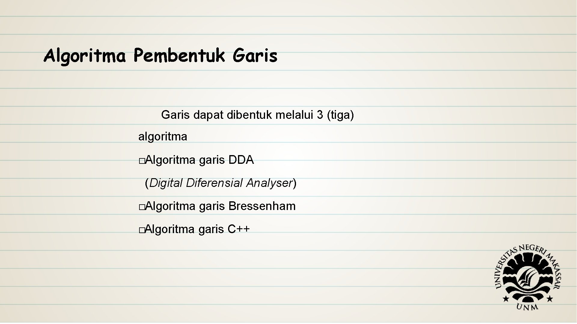 Algoritma Pembentuk Garis dapat dibentuk melalui 3 (tiga) algoritma �Algoritma garis DDA (Digital Diferensial