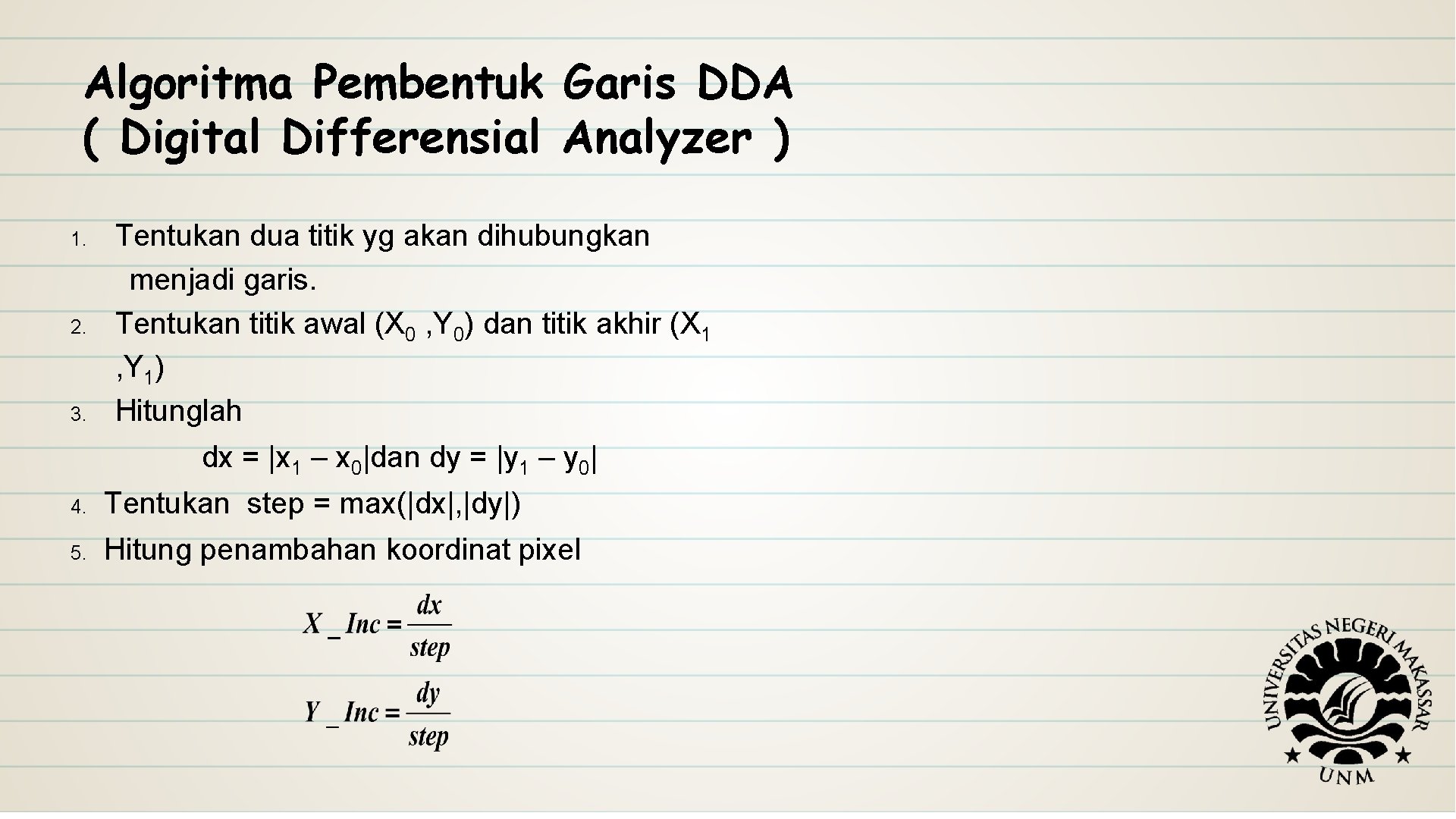 Algoritma Pembentuk Garis DDA ( Digital Differensial Analyzer ) 1. 2. 3. Tentukan dua