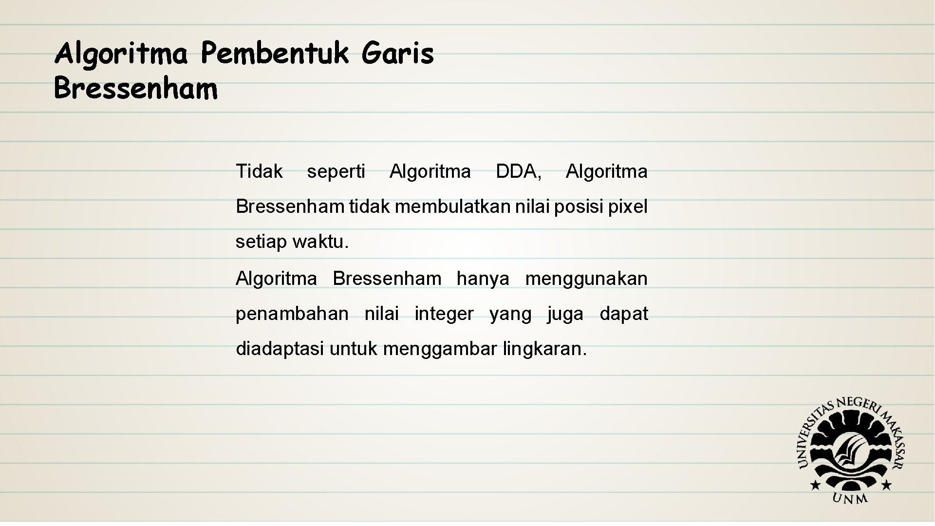 Algoritma Pembentuk Garis Bressenham Tidak seperti Algoritma DDA, Algoritma Bressenham tidak membulatkan nilai posisi