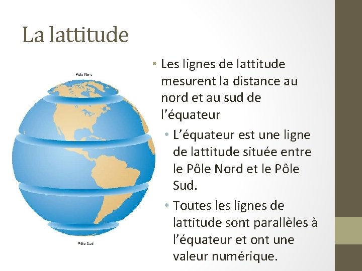 La lattitude • Les lignes de lattitude mesurent la distance au nord et au
