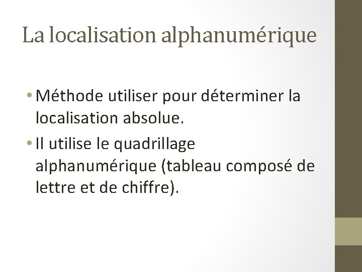 La localisation alphanumérique • Méthode utiliser pour déterminer la localisation absolue. • Il utilise