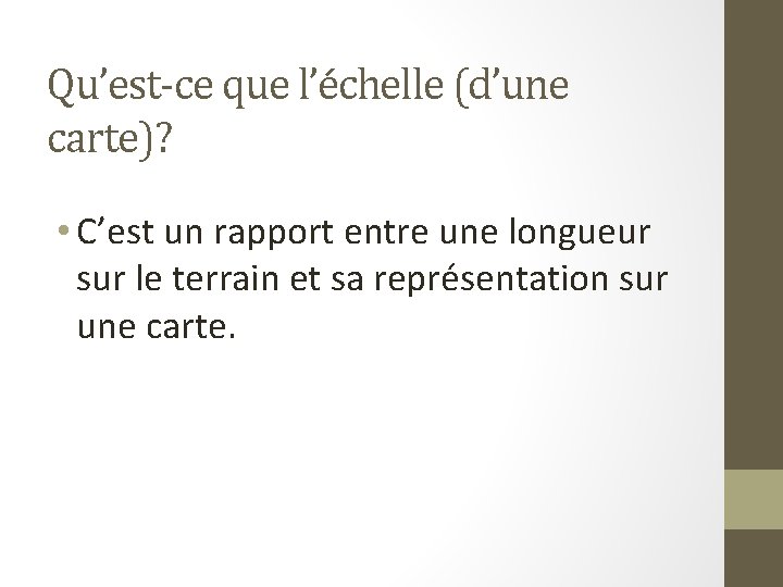 Qu’est-ce que l’échelle (d’une carte)? • C’est un rapport entre une longueur sur le