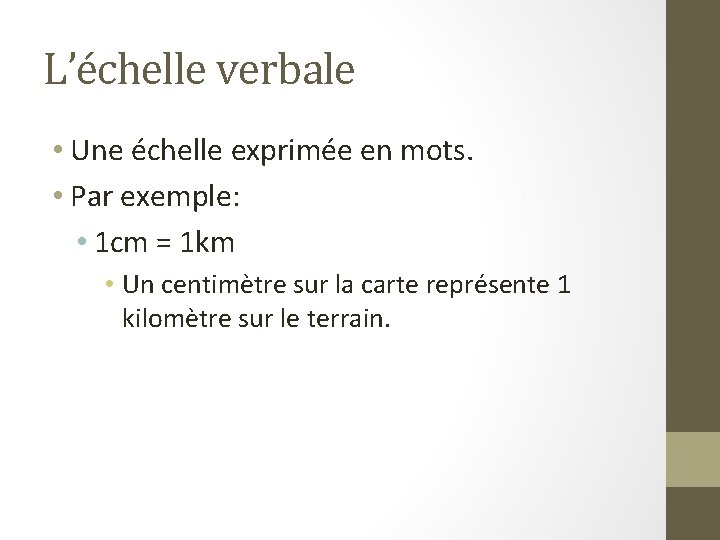 L’échelle verbale • Une échelle exprimée en mots. • Par exemple: • 1 cm