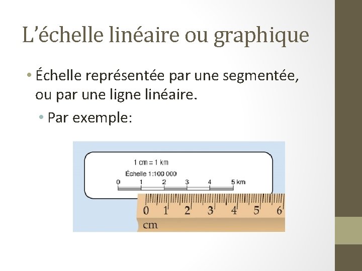 L’échelle linéaire ou graphique • Échelle représentée par une segmentée, ou par une ligne