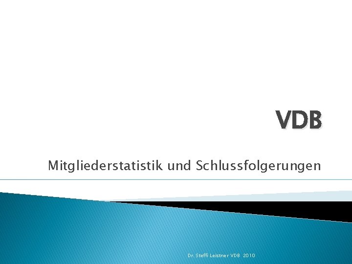 VDB Mitgliederstatistik und Schlussfolgerungen Dr. Steffi Leistner VDB 2010 