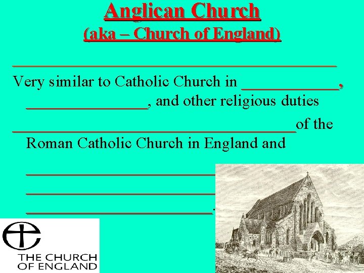 Anglican Church (aka – Church of England) ____________________ Very similar to Catholic Church in