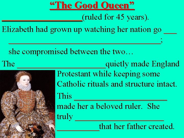 “The Good Queen” __________(ruled for 45 years). __________ Elizabeth had grown up watching her