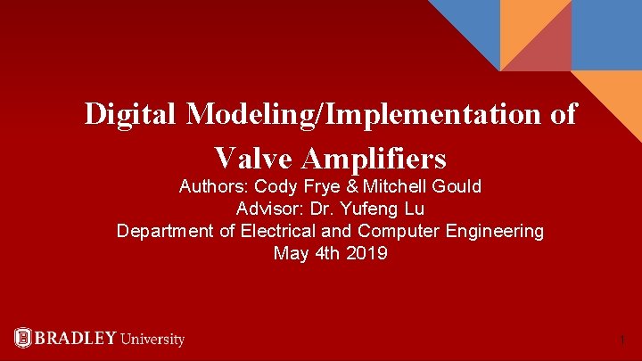 Digital Modeling/Implementation of Valve Amplifiers Authors: Cody Frye & Mitchell Gould Advisor: Dr. Yufeng