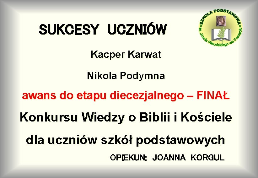 SUKCESY UCZNIÓW Kacper Karwat Nikola Podymna awans do etapu diecezjalnego – FINAŁ Konkursu Wiedzy