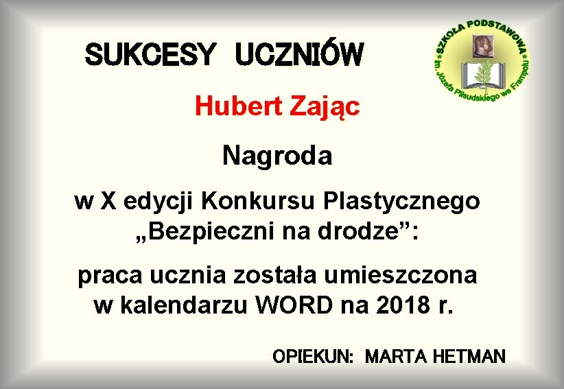 SUKCESY UCZNIÓW Hubert Zając Nagroda w X edycji Konkursu Plastycznego „Bezpieczni na drodze”: praca