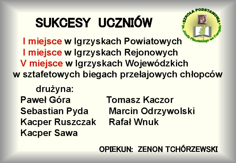 SUKCESY UCZNIÓW I miejsce w Igrzyskach Powiatowych I miejsce w Igrzyskach Rejonowych V miejsce