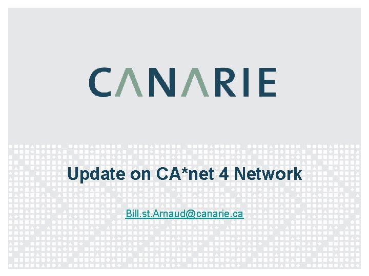 Update on CA*net 4 Network Bill. st. Arnaud@canarie. ca 