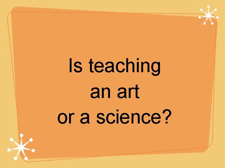 Is teaching an art or a science? 