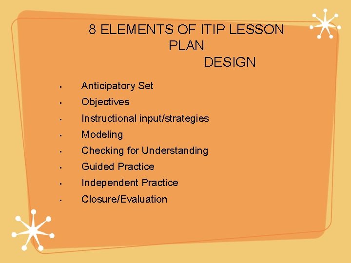 8 ELEMENTS OF ITIP LESSON PLAN DESIGN • Anticipatory Set • Objectives • Instructional