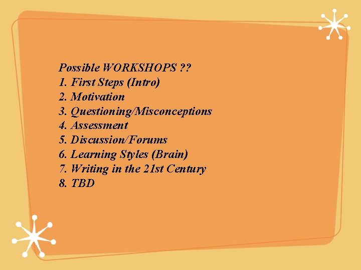Possible WORKSHOPS ? ? 1. First Steps (Intro) 2. Motivation 3. Questioning/Misconceptions 4. Assessment