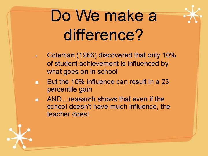 Do We make a difference? • Coleman (1966) discovered that only 10% of student