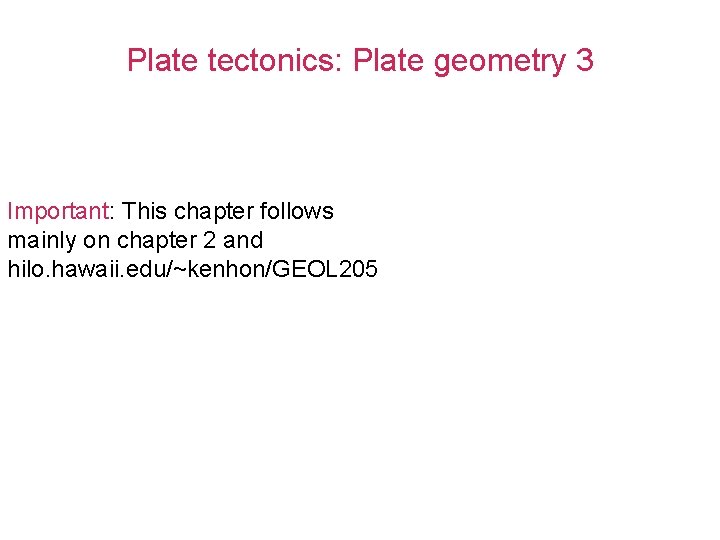Plate tectonics: Plate geometry 3 Important: This chapter follows mainly on chapter 2 and