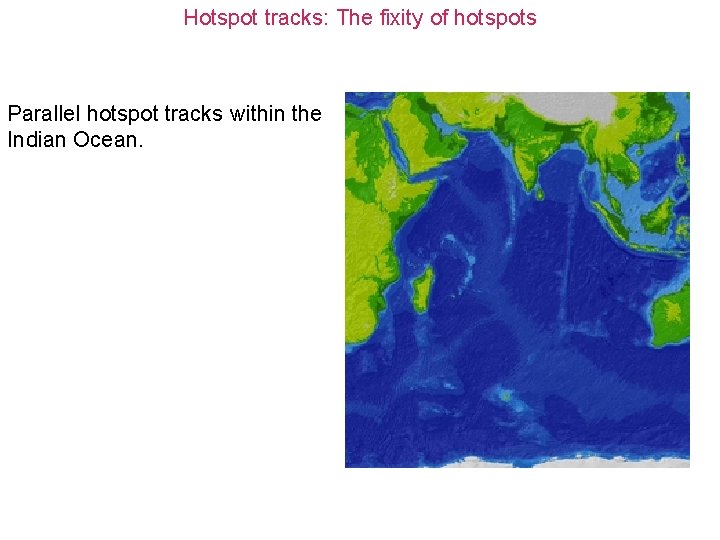 Hotspot tracks: The fixity of hotspots Parallel hotspot tracks within the Indian Ocean. 