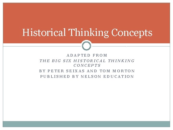 Historical Thinking Concepts ADAPTED FROM THE BIG SIX HISTORICAL THINKING CONCEPTS BY PETER SEIXAS