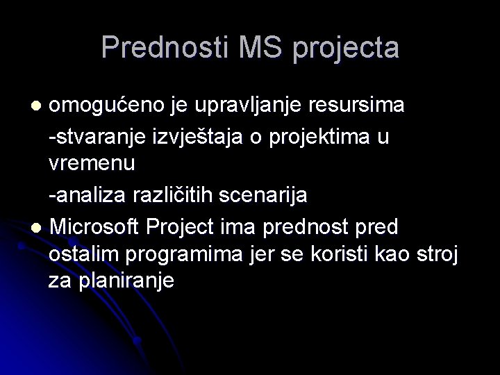 Prednosti MS projecta omogućeno je upravljanje resursima -stvaranje izvještaja o projektima u vremenu -analiza